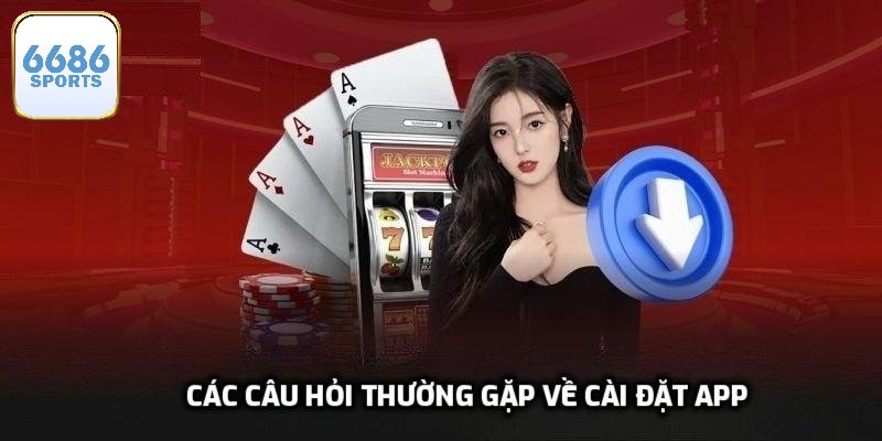 Các câu hỏi thường gặp về cài đặt app