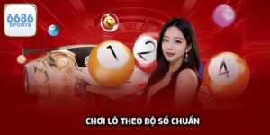 Chơi Lô Theo Bộ Số Chuẩn Cho Nhà Cái 6686bet Dễ Trúng Lớn