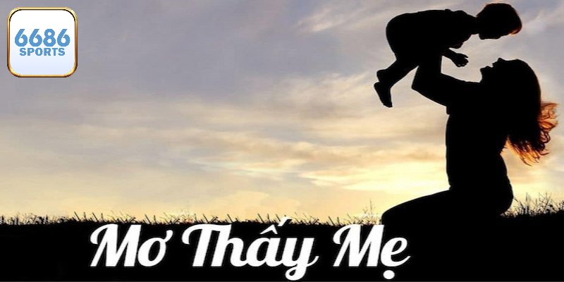 Giải mã giấc mơ thấy mẹ tốt hay xấu