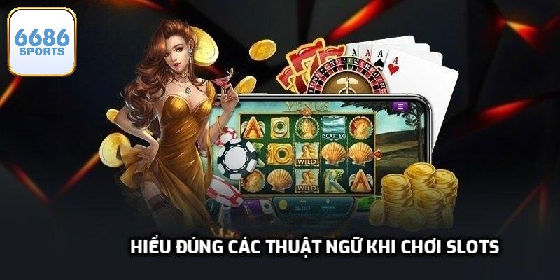 Hiểu đúng các thuật ngữ khi chơi slots