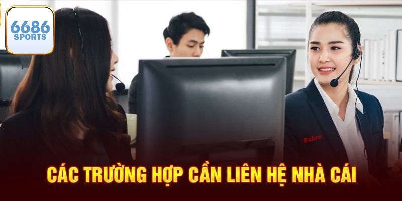 Những trường hợp cần liên hệ nhà cái 6686bet