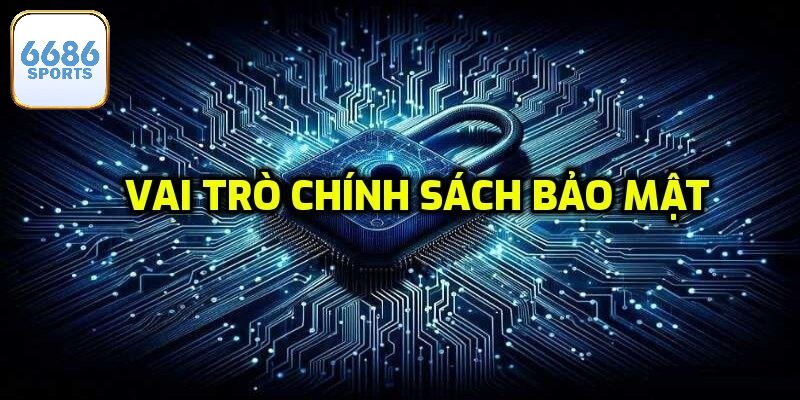 Vai trò của chính sách bảo mật 6686bet
